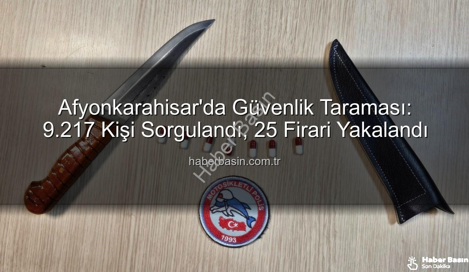 Afyonkarahisar polis denetimi - Afyonkarahisar'da Güvenlik Taraması: 9.217 Kişi Sorgulandı, 25 Firari Yakalandı