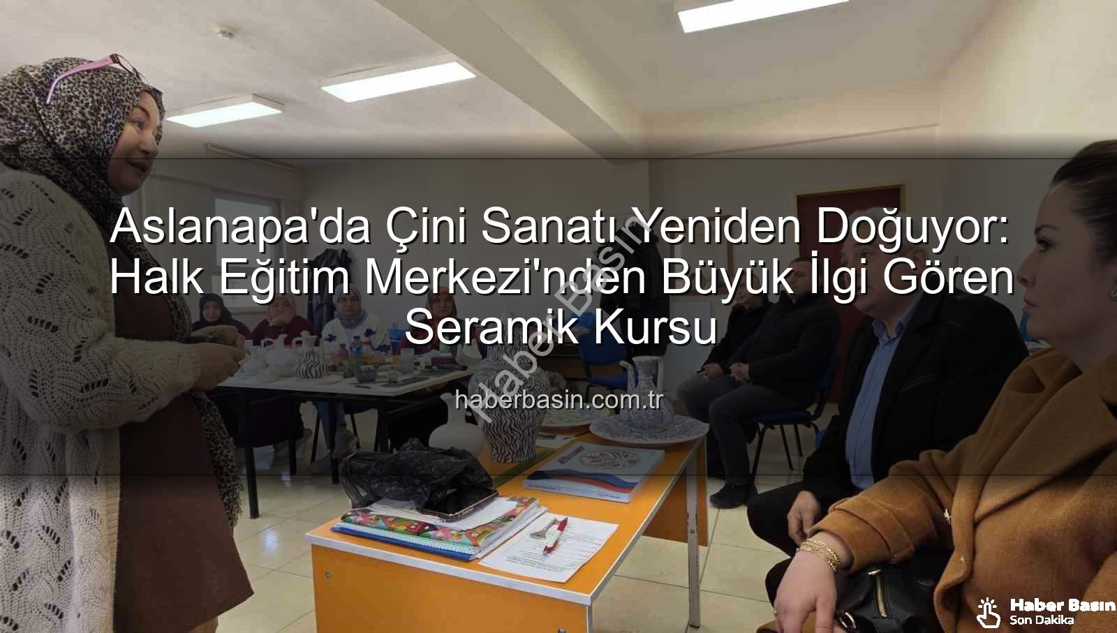 çini kursu - Aslanapa'da Çini Sanatı Yeniden Doğuyor: Halk Eğitim Merkezi'nden Büyük İlgi Gören Seramik Kursu