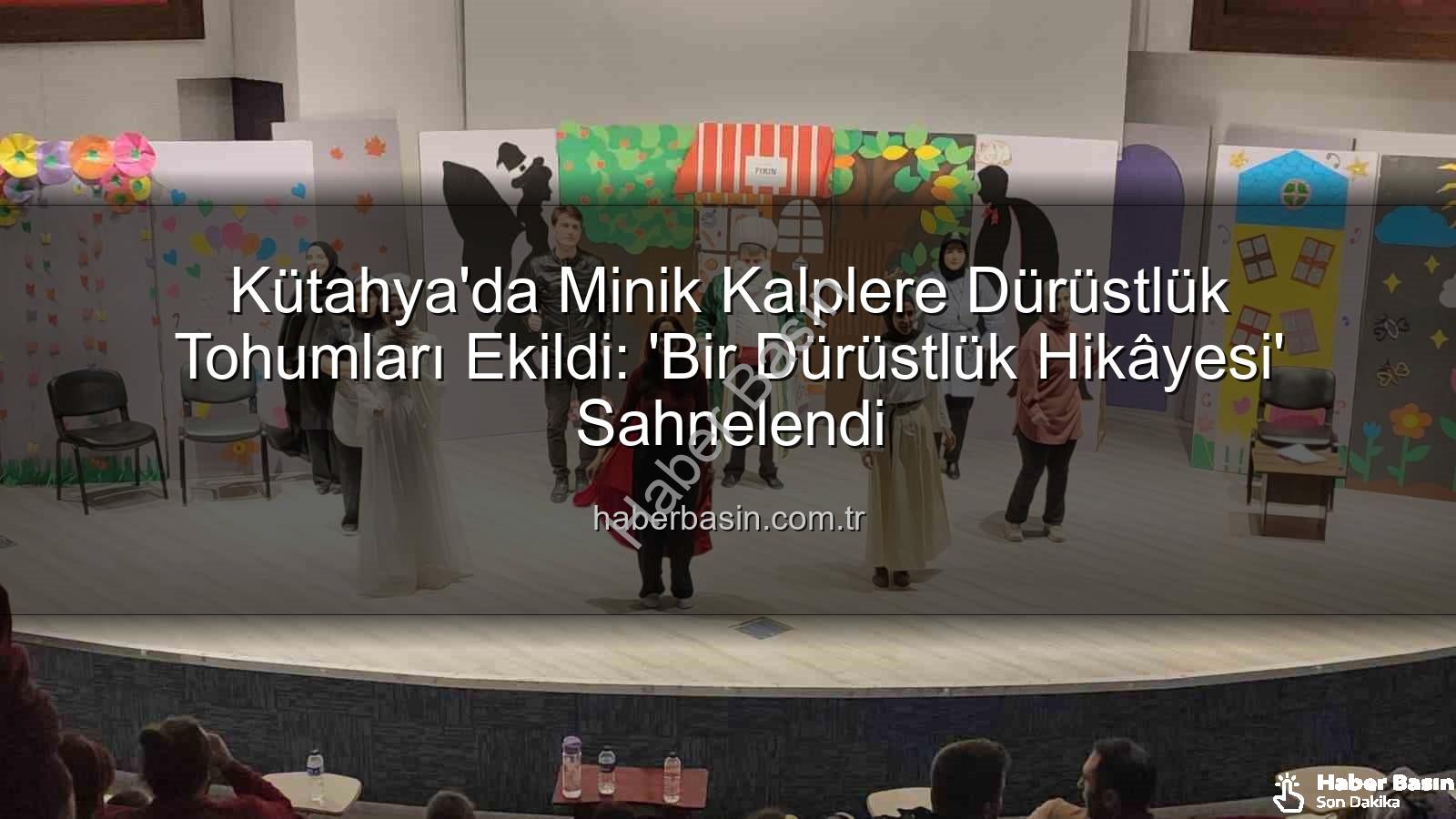 dürüstlük hikayesi tiyatro - Kütahya'da Minik Kalplere Dürüstlük Tohumları Ekildi: 'Bir Dürüstlük Hikâyesi' Sahnelendi