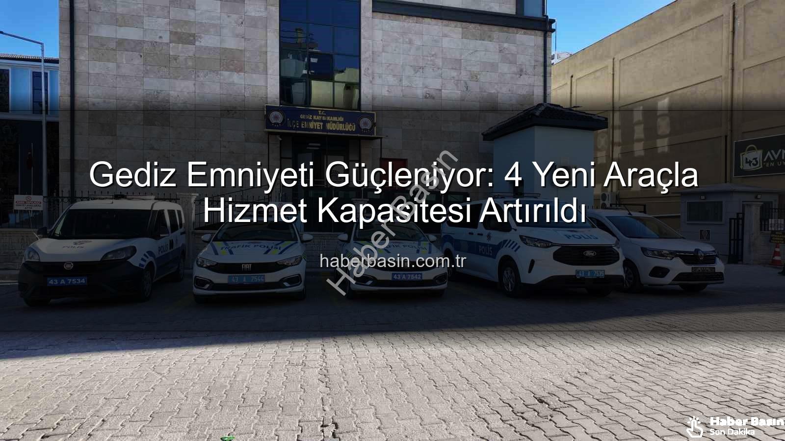 Gediz emniyetine araç - Gediz Emniyeti Güçleniyor: 4 Yeni Araçla Hizmet Kapasitesi Artırıldı