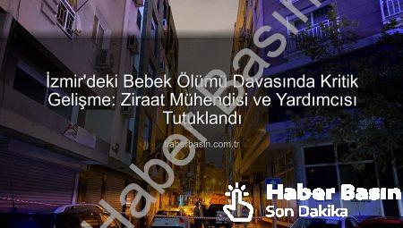 İzmir’deki Bebek Ölümü Davasında Kritik Gelişme: Ziraat Mühendisi ve Yardımcısı Tutuklandı