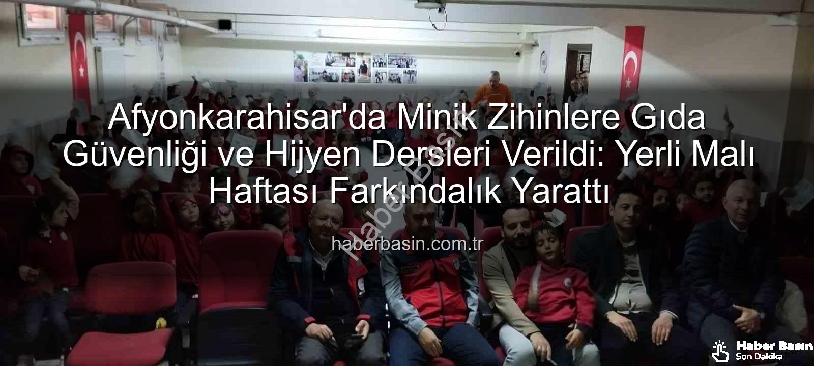 gıda güvenliği - Afyonkarahisar'da Minik Zihinlere Gıda Güvenliği ve Hijyen Dersleri Verildi: Yerli Malı Haftası Farkındalık Yarattı