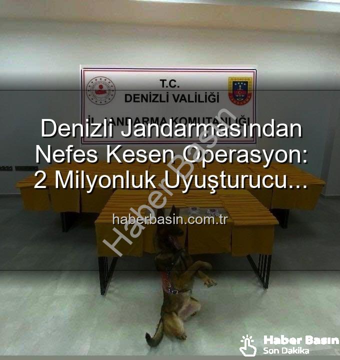 denizli jandarma uyuşturucu - Denizli Jandarmasından Nefes Kesen Operasyon: 2 Milyonluk Uyuşturucu Ele Geçirildi!