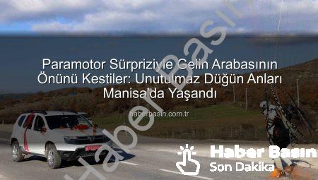 Paramotor Sürpriziyle Gelin Arabasının Önünü Kestiler: Unutulmaz Düğün Anları Manisa’da Yaşandı