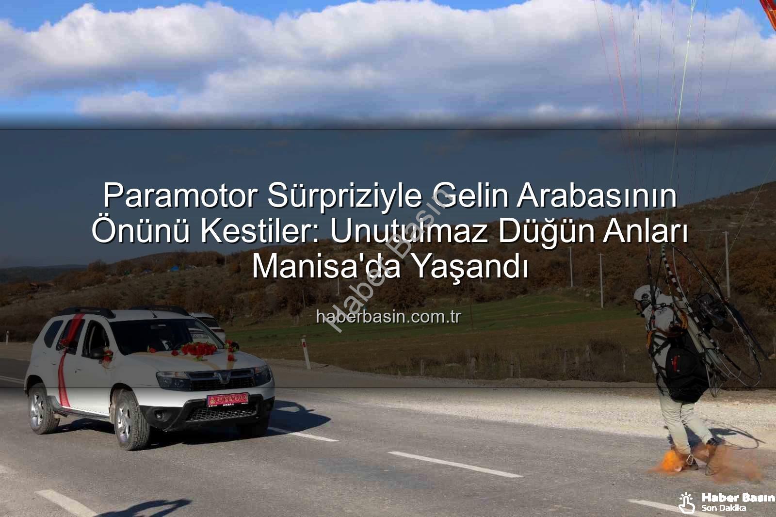 paramotorla gelin arabası - Paramotor Sürpriziyle Gelin Arabasının Önünü Kestiler: Unutulmaz Düğün Anları Manisa'da Yaşandı