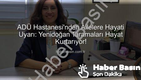 ADÜ Hastanesi’nden Ailelere Hayati Uyarı: Yenidoğan Taramaları Hayat Kurtarıyor!