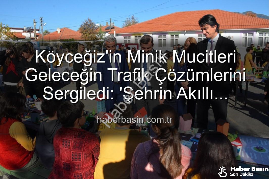 akıllı trafik çözümleri - Köyceğiz'in Minik Mucitleri Geleceğin Trafik Çözümlerini Sergiledi: 'Şehrin Akıllı Çocukları' Projesi Büyük İlgi Gördü