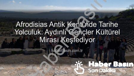 Afrodisias Antik Kenti’nde Tarihe Yolculuk: Aydınlı Gençler Kültürel Mirası Keşfediyor