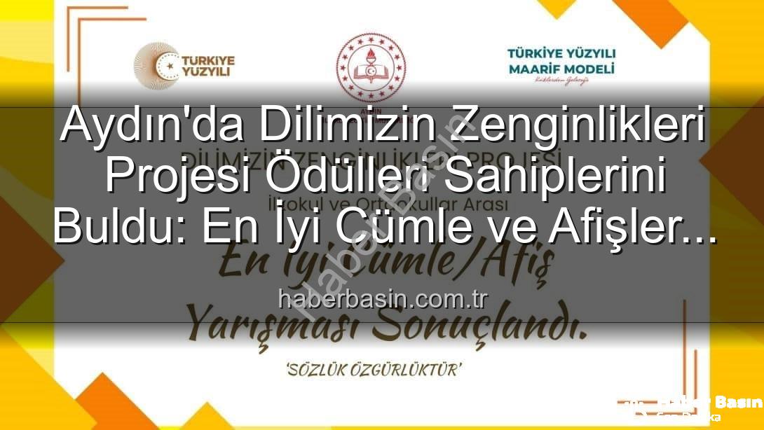 Dilimizin Zenginlikleri Projesi - Aydın'da Dilimizin Zenginlikleri Projesi Ödülleri Sahiplerini Buldu: En İyi Cümle ve Afişler Belirlendi