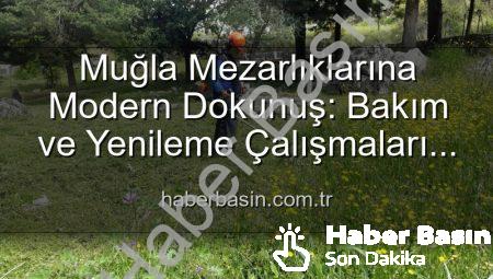 Muğla Mezarlıklarına Modern Dokunuş: Bakım ve Yenileme Çalışmaları Hız Kesmeden Devam Ediyor