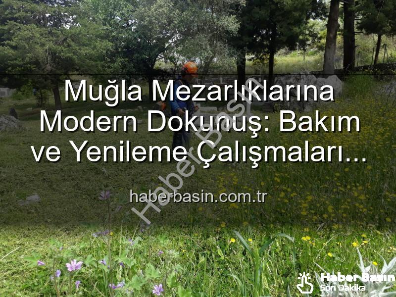 Muğla mezarlıkları - Muğla Mezarlıklarına Modern Dokunuş: Bakım ve Yenileme Çalışmaları Hız Kesmeden Devam Ediyor