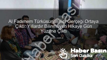 Al Fadimem Türküsünün Acı Gerçeği Ortaya Çıktı: Yıllardır Bilinmeyen Hikaye Gün Yüzüne Çıktı