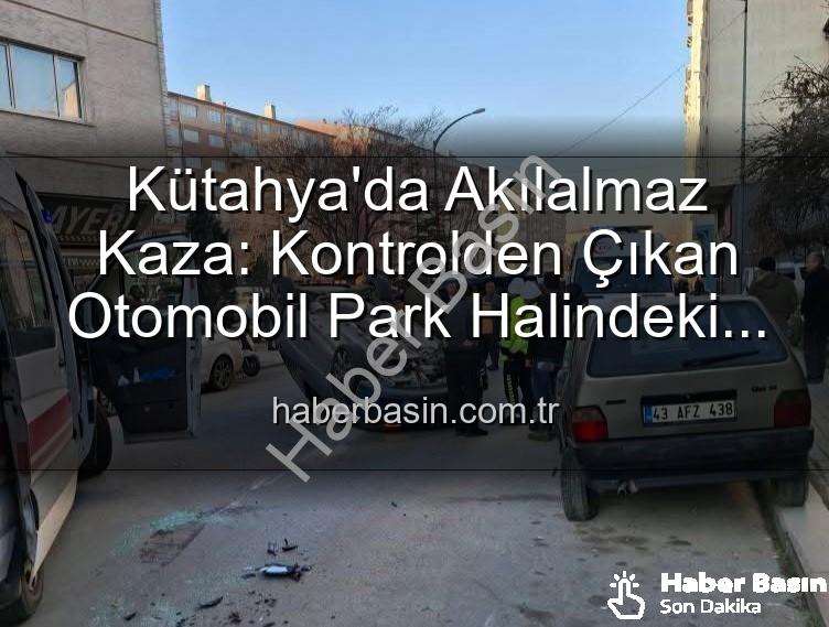 Kütahya trafik kazası - Kütahya'da Akılalmaz Kaza: Kontrolden Çıkan Otomobil Park Halindeki Araçlara Dalıp Takla Attı, 2 Kişi Yaralandı