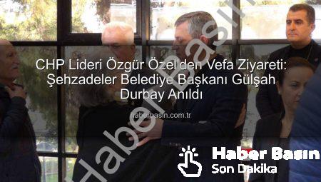 CHP Lideri Özgür Özel’den Vefa Ziyareti: Şehzadeler Belediye Başkanı Gülşah Durbay Anıldı