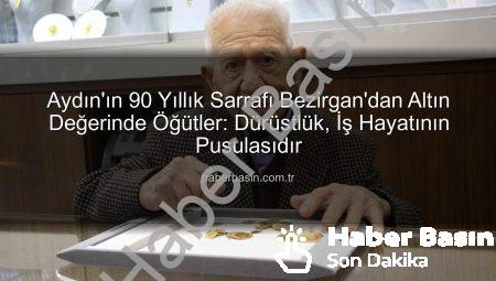 Aydın’ın 90 Yıllık Sarrafı Bezirgan’dan Altın Değerinde Öğütler: Dürüstlük, İş Hayatının Pusulasıdır