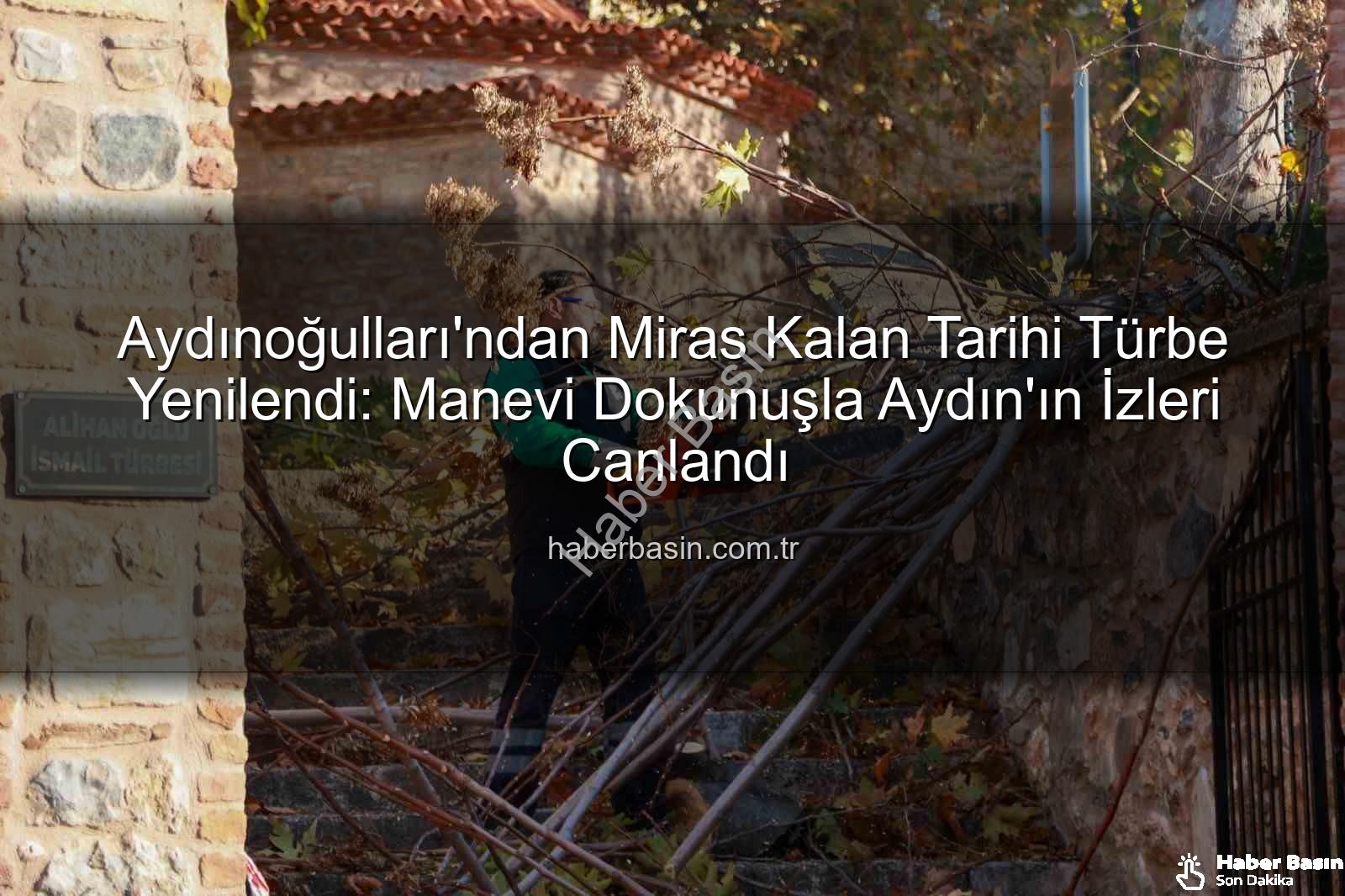 Aydınoğulları Türbesi - Aydınoğulları'ndan Miras Kalan Tarihi Türbe Yenilendi: Manevi Dokunuşla Aydın'ın İzleri Canlandı