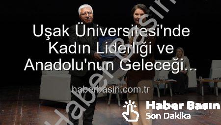 Uşak Üniversitesi’nde Kadın Liderliği ve Anadolu’nun Geleceği Paneli: İlham Veren Vizyonlar Buluştu
