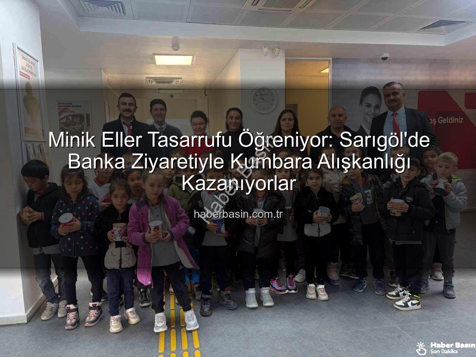 tasarruf bilinci - Minik Eller Tasarrufu Öğreniyor: Sarıgöl'de Banka Ziyaretiyle Kumbara Alışkanlığı Kazanıyorlar
