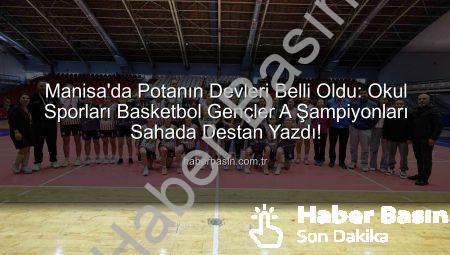Manisa’da Potanın Devleri Belli Oldu: Okul Sporları Basketbol Gençler A Şampiyonları Sahada Destan Yazdı!