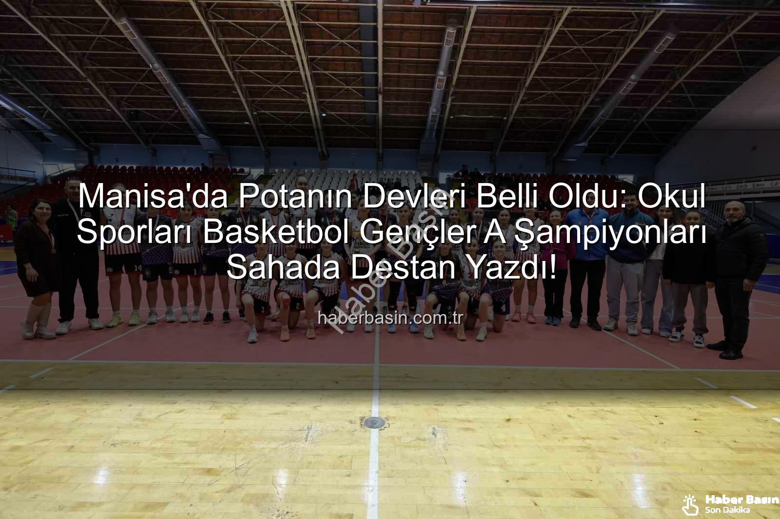 Okul Sporları Basketbol - Manisa'da Potanın Devleri Belli Oldu: Okul Sporları Basketbol Gençler A Şampiyonları Sahada Destan Yazdı!