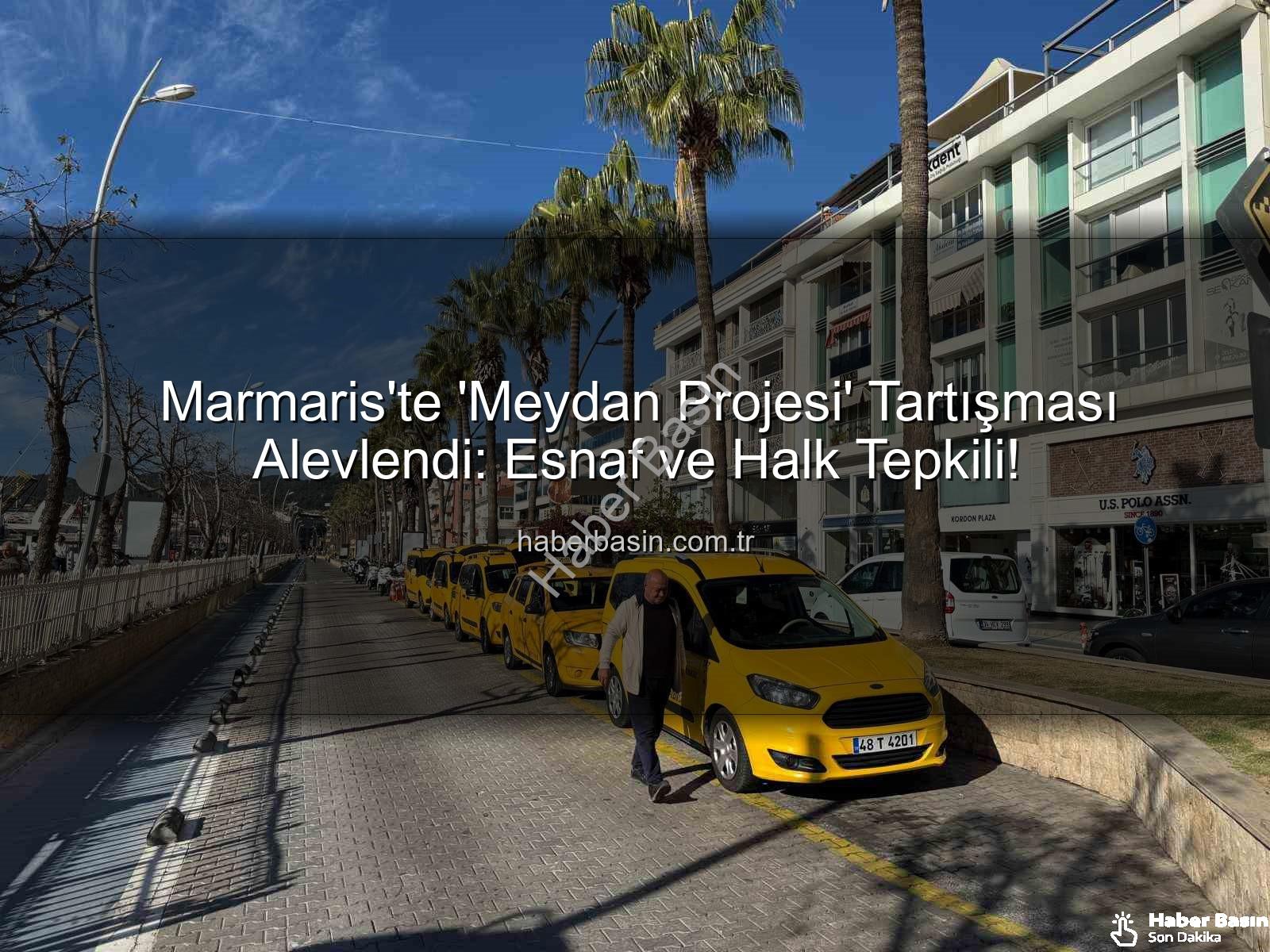 Marmaris Meydan Projesi - Marmaris'te 'Meydan Projesi' Tartışması Alevlendi: Esnaf ve Halk Tepkili!