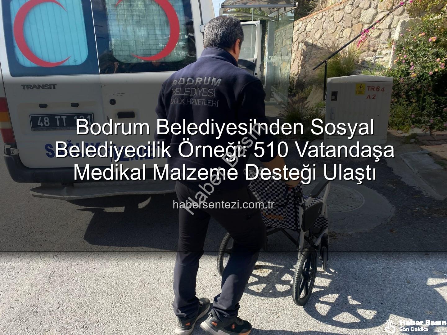 medikal malzeme desteği - Bodrum Belediyesi'nden İhtiyaç Sahibi Vatandaşlara Kapsamlı Medikal Malzeme Desteği: 510 Kişiye Ulaşıldı