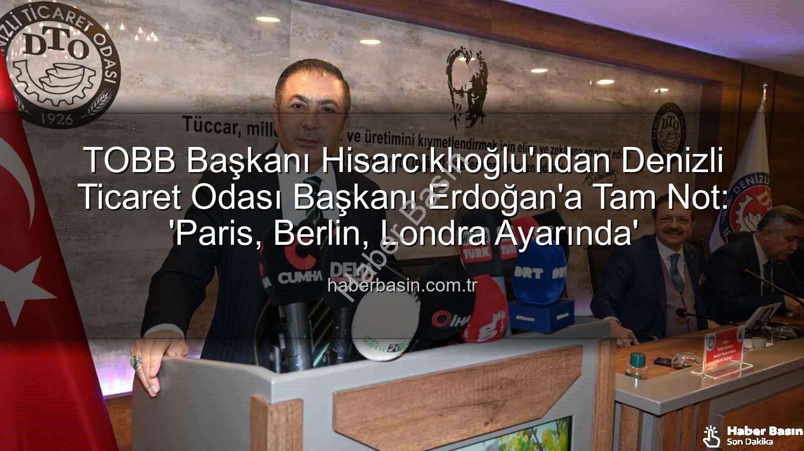 Denizli Ticaret Odası - TOBB Başkanı Hisarcıklıoğlu'ndan Denizli Ticaret Odası Başkanı Erdoğan'a Tam Not: 'Paris, Berlin, Londra Ayarında'