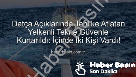 Datça Açıklarında Tehlike Atlatan Yelkenli Tekne Güvenle Kurtarıldı: İçinde İki Kişi Vardı!