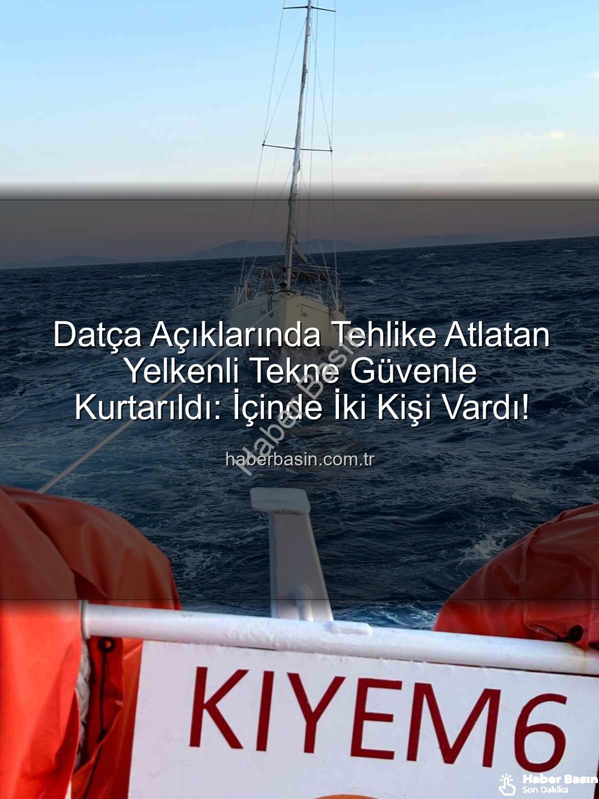 Datça yelkenli tekne kurtarma - Datça Açıklarında Tehlike Atlatan Yelkenli Tekne Güvenle Kurtarıldı: İçinde İki Kişi Vardı!