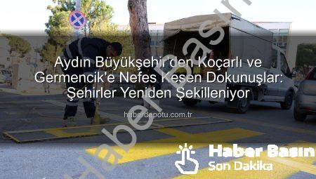 Aydın’da Büyükşehir Dokunuşu: Koçarlı ve Germencik Yeniden Şekilleniyor