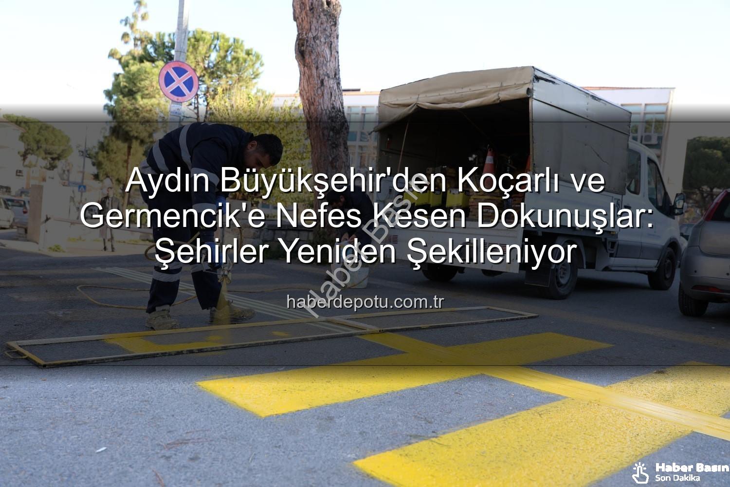 Aydın Büyükşehir Koçarlı Germencik - Aydın'da Büyükşehir Dokunuşu: Koçarlı ve Germencik Yeniden Şekilleniyor