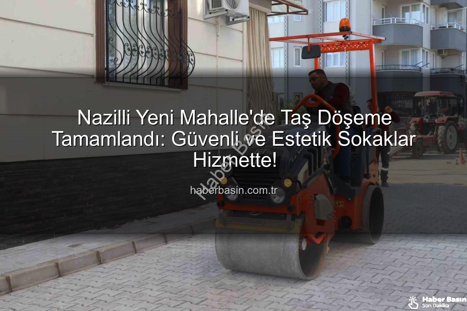 Nazilli taş döşeme - Nazilli Yeni Mahalle'de Taş Döşeme Tamamlandı: Güvenli ve Estetik Sokaklar Hizmette!