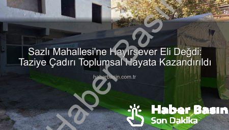 Sazlı Mahallesi’ne Hayırsever Eli Değdi: Taziye Çadırı Toplumsal Hayata Kazandırıldı