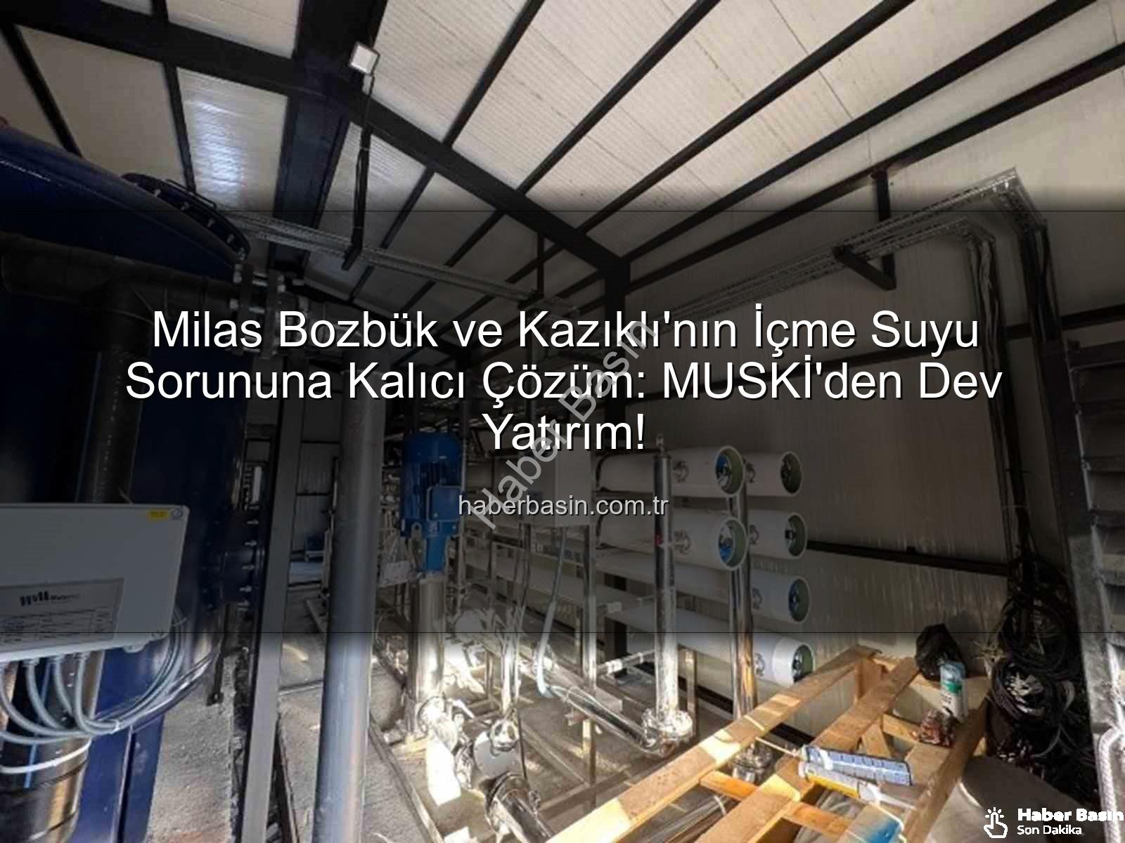 Milas içme suyu - Milas Bozbük ve Kazıklı'nın İçme Suyu Sorununa Kalıcı Çözüm: MUSKİ'den Dev Yatırım!