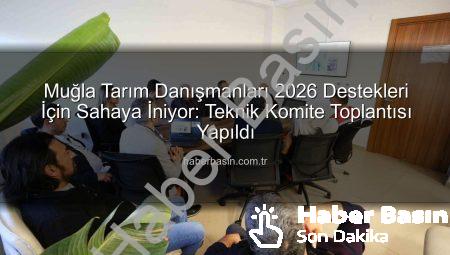 Muğla Tarım Danışmanları 2026 Destekleri İçin Sahaya İniyor: Teknik Komite Toplantısı Yapıldı