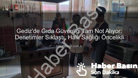 Gediz’de Gıda Güvenliği Tam Not Alıyor: Denetimler Sıklaştı, Halk Sağlığı Öncelikli