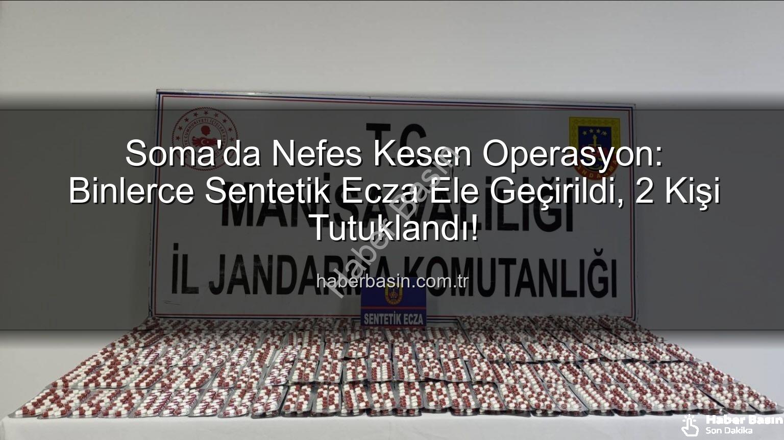 sentetik ecza - Soma'da Nefes Kesen Operasyon: Binlerce Sentetik Ecza Ele Geçirildi, 2 Kişi Tutuklandı!