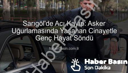 Sarıgöl’de Acı Kayıp: Asker Uğurlamasında Yaşanan Cinayetle Genç Hayat Söndü