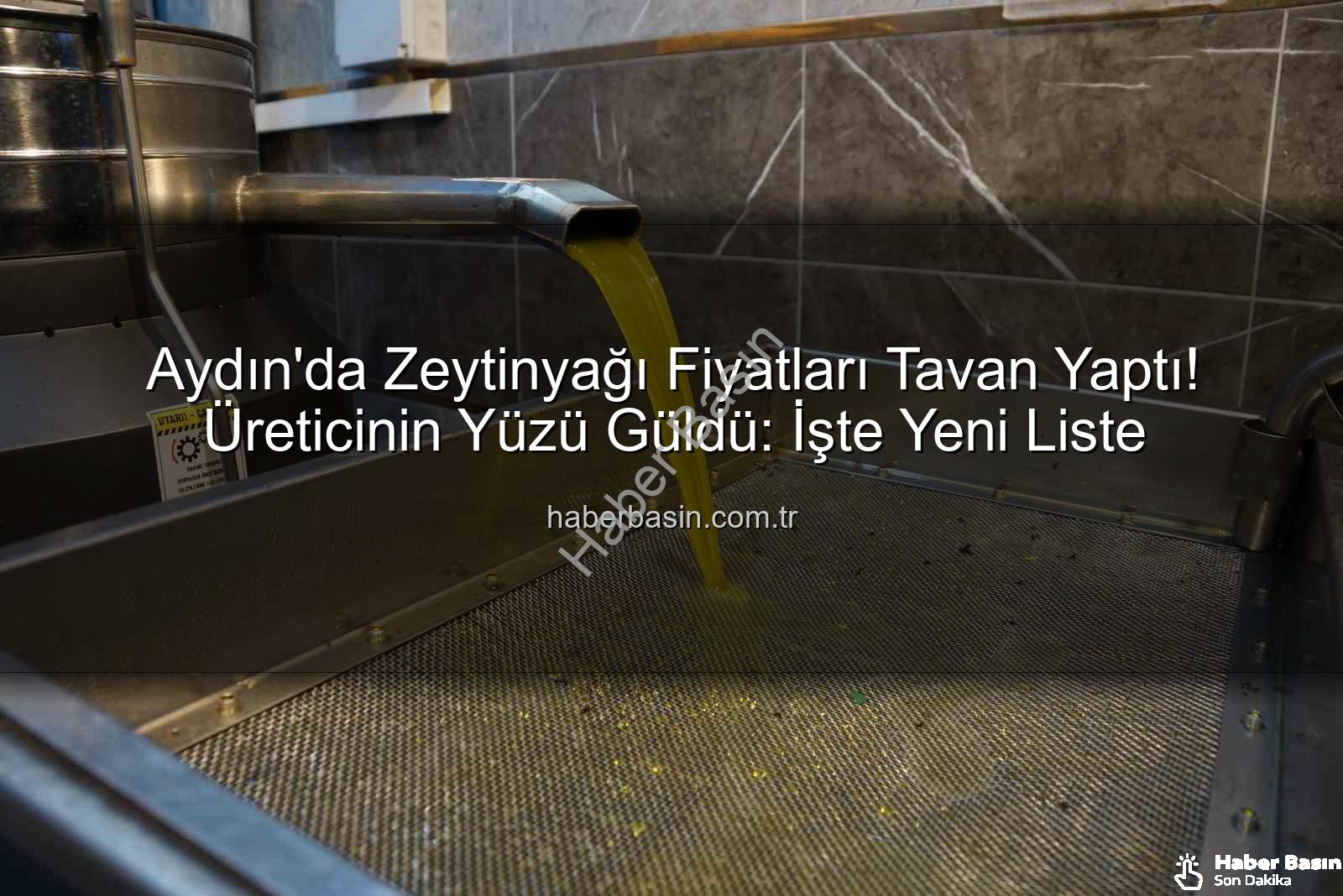 zeytinyağı fiyatları - Aydın'da Zeytinyağı Fiyatları Tavan Yaptı! Üreticinin Yüzü Güldü: İşte Yeni Liste