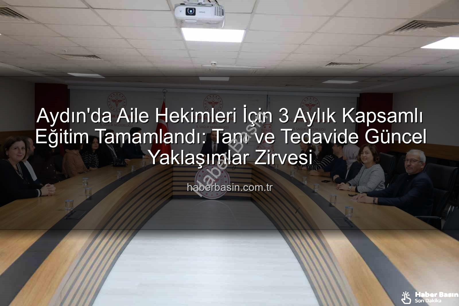 aile hekimleri eğitimi - Aydın'da Aile Hekimleri İçin 3 Aylık Kapsamlı Eğitim Tamamlandı: Tanı ve Tedavide Güncel Yaklaşımlar Zirvesi