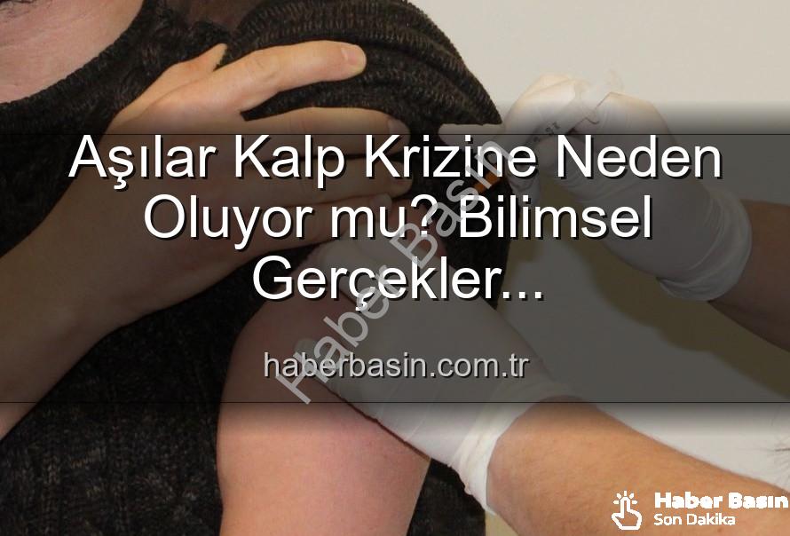aşılar kalp krizi - Aşılar Kalp Krizine Neden Oluyor mu? Bilimsel Gerçekler Haberbasin.com.tr'de Açıklanıyor