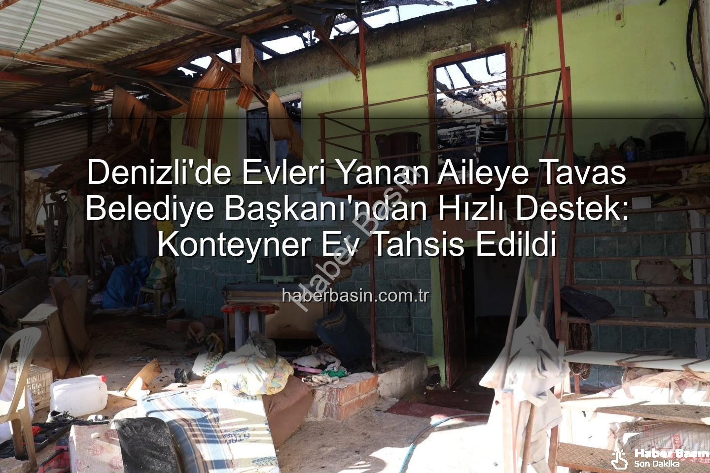 Tavas yangın - Denizli'de Evleri Yanan Aileye Tavas Belediye Başkanı'ndan Hızlı Destek: Konteyner Ev Tahsis Edildi