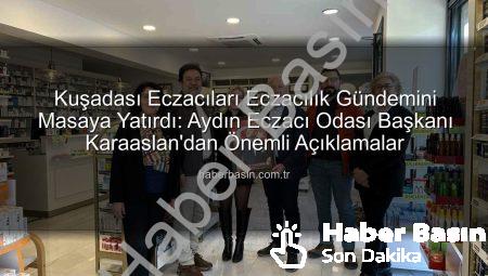 Kuşadası Eczacıları Eczacılık Gündemini Masaya Yatırdı: Aydın Eczacı Odası Başkanı Karaaslan’dan Önemli Açıklamalar