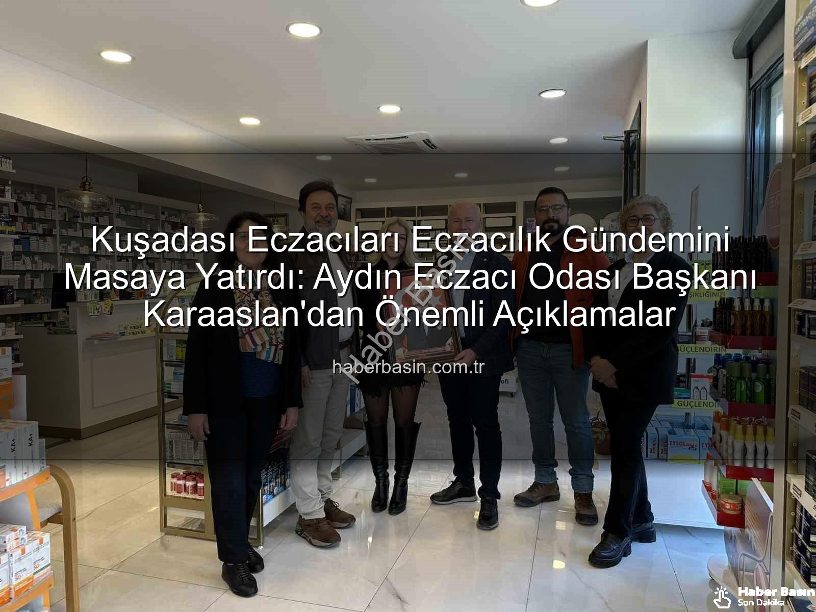 Kuşadası eczacılık gündemi - Kuşadası Eczacıları Eczacılık Gündemini Masaya Yatırdı: Aydın Eczacı Odası Başkanı Karaaslan'dan Önemli Açıklamalar