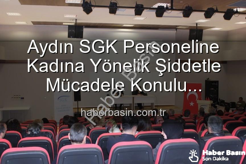kadına yönelik şiddetle mücadele - Aydın SGK Personeline Kadına Yönelik Şiddetle Mücadele Konulu Kapsamlı Seminer