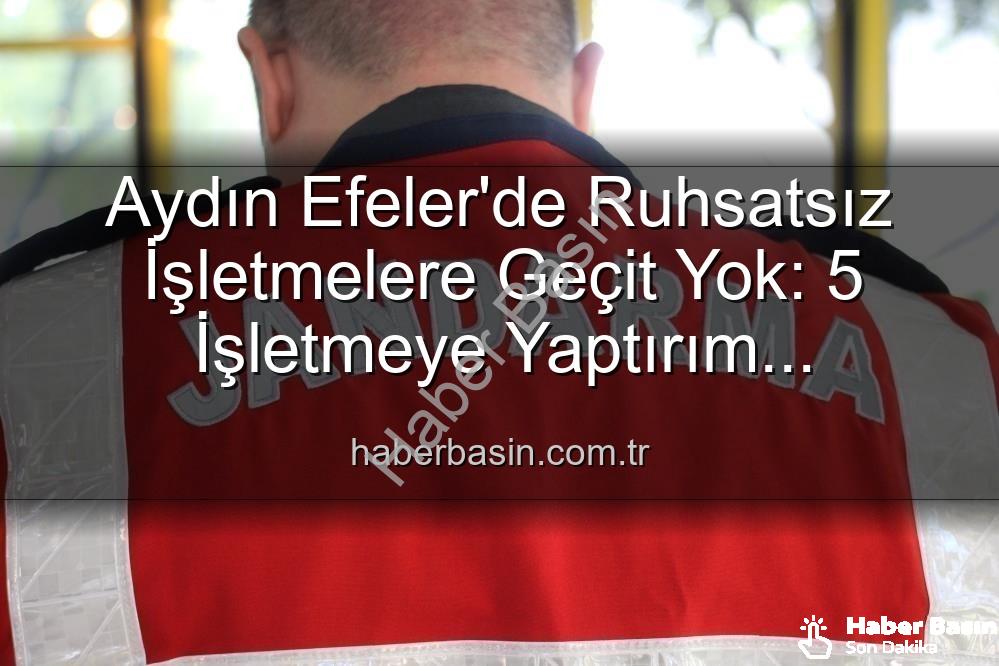 Efeler ruhsatsız işletme - Aydın Efeler'de Ruhsatsız İşletmelere Geçit Yok: 5 İşletmeye Yaptırım Uygulandı