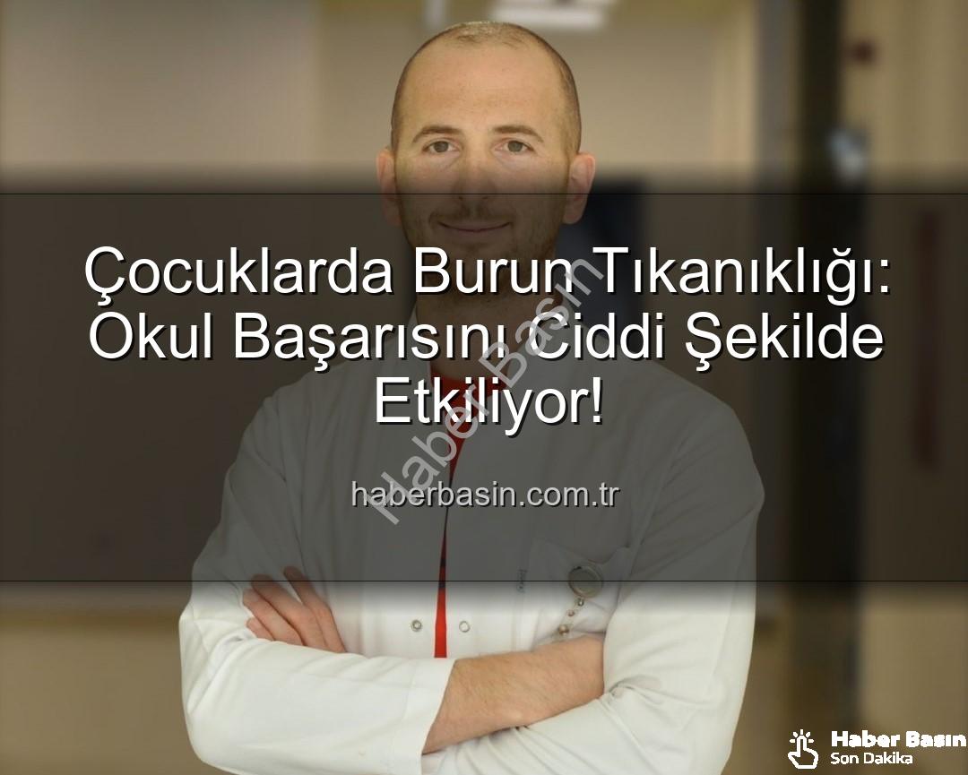 çocuklarda burun tıkanıklığı - Çocuklarda Burun Tıkanıklığı: Okul Başarısını Ciddi Şekilde Etkiliyor!