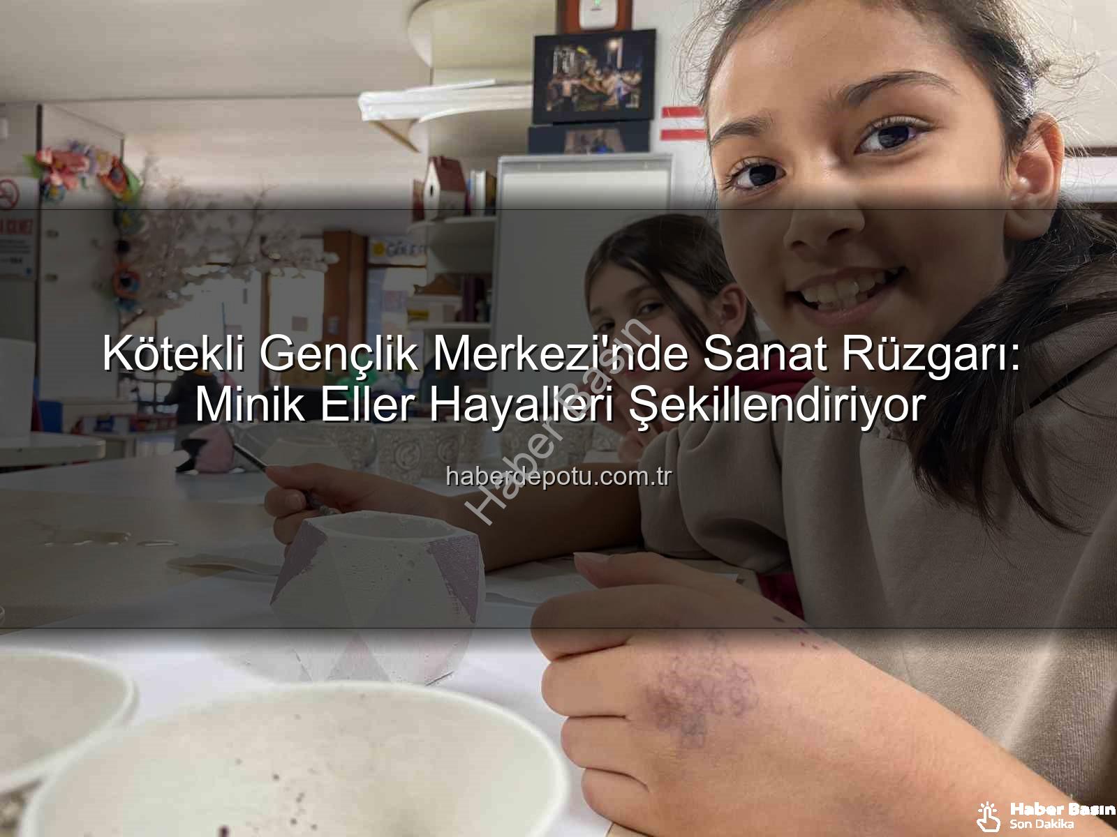 Kötekli Gençlik Merkezi sanat - Kötekli Gençlik Merkezi'nde Minik Sanatçılar Hayal Dünyalarını Gerçeğe Dönüştürüyor: Sanat Dolu Atölyeler!
