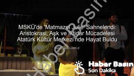 MSKÜ’de ‘Matmazel Julie’ Sahnelendi: Aristokrasi, Aşk ve İktidar Mücadelesi Atatürk Kültür Merkezi’nde Hayat Buldu