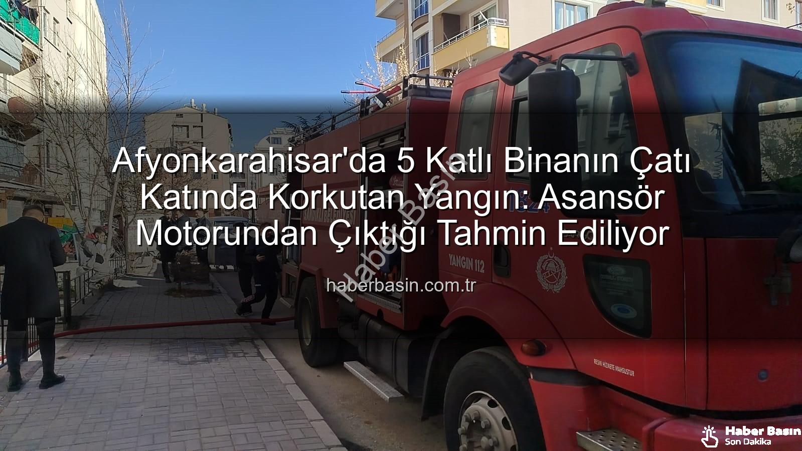 çatı katı yangını - Afyonkarahisar'da 5 Katlı Binanın Çatı Katında Korkutan Yangın: Asansör Motorundan Çıktığı Tahmin Ediliyor